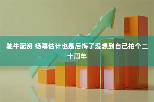驰牛配资 杨幂估计也是后悔了没想到自己拍个二十周年